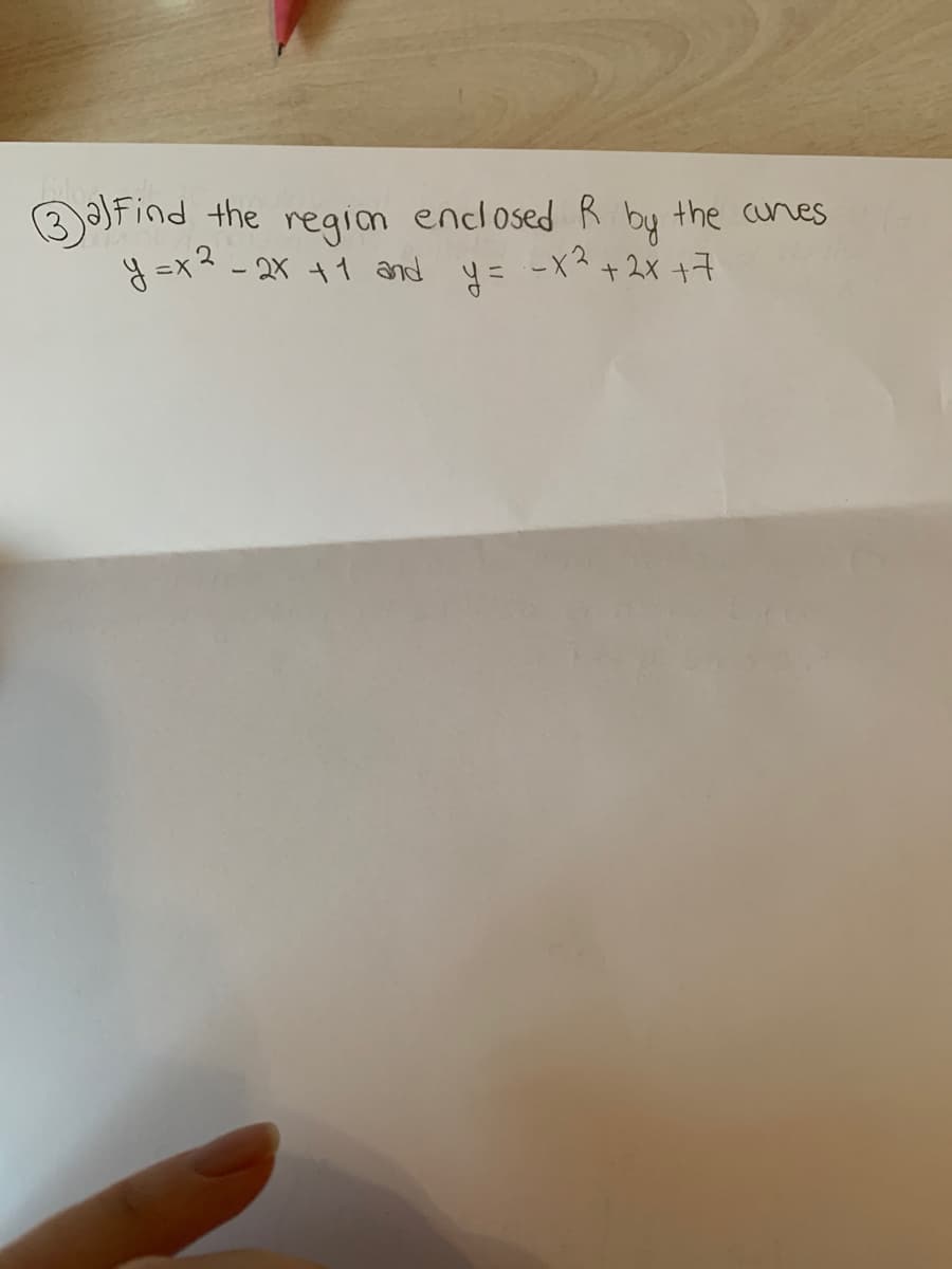 3)Find the regian enclosed R
by
the cunes
y =x? - 2x 41 and y=
-x? + 2x +7
