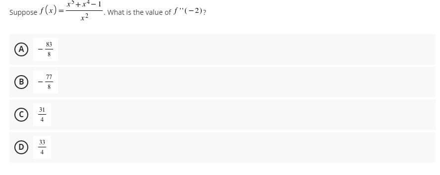 x'+x4-1
Suppose f(x) =
x2
What is the value of f"(-2)?
83
8
77
B
--
31
4
33
A,
