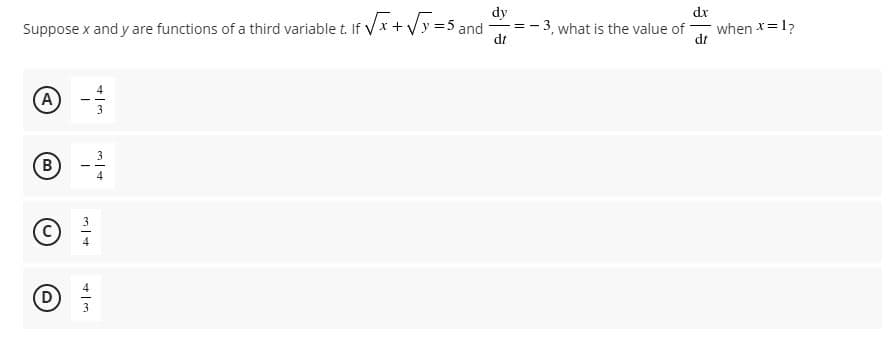 dy
dr
Suppose x and y are functions of a third variable t. If Vx +Vy =5 and
dt
3, what is the value of
when x=12
dt
A
3
B
D
3
