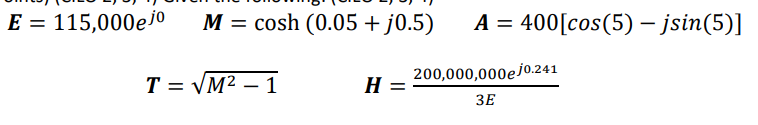 E = 115,000ejo
M = cosh (0.05 + j0.5)
A = 400[cos(5) – jsin(5)]
T = VM² – 1
200,000,000ejo.241
H
%3D
-
ЗЕ
