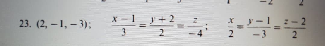 y + 2
3
23. (2, – 1, – 3);
X-1
_: - 2
N-2
%3D
2
4
-3
