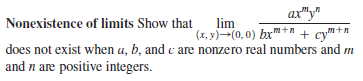 ax"y"
(1, y)-(0, 0) bx"+" + cym+n
does not exist when a, b, and c are nonzero real numbers and m
Nonexistence of limits Show that
lim
and n are positive integers.
