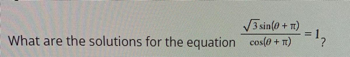 √3 sin(0 + TT)
What are the solutions for the equation cos(0 + π)
_
=1₂