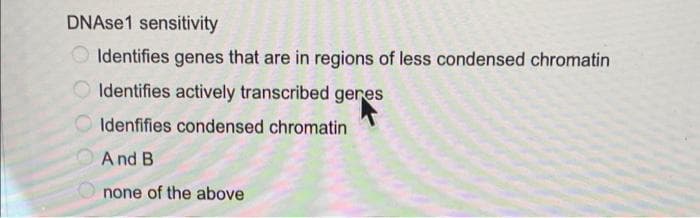 DNAse1 sensitivity
Identifies genes that are in regions of less condensed chromatin
Identifies actively transcribed geres
Idenfifies condensed chromatin
And B
none of the above
0909