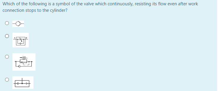 Which of the following is a symbol of the valve which continuously, resisting its flow even after work
connection stops to the cylinder?
