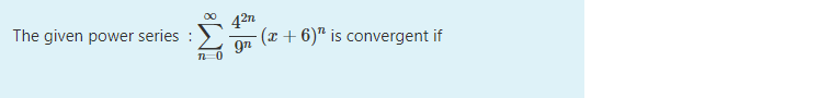 42n
(x + 6)" is convergent if
The given power series
9n
