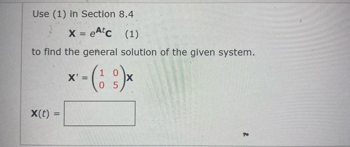 Use (1) in Section 8.4
X = eAtc (1)
to find the general solution of the given system.
1
X' =
0.
X(t) =
