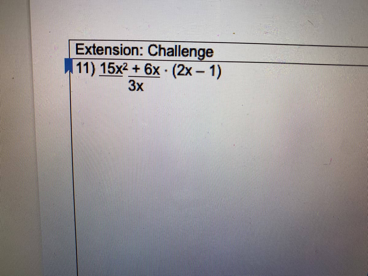 Extension: Challenge
11) 15x2 + 6x (2x - 1)
3x
