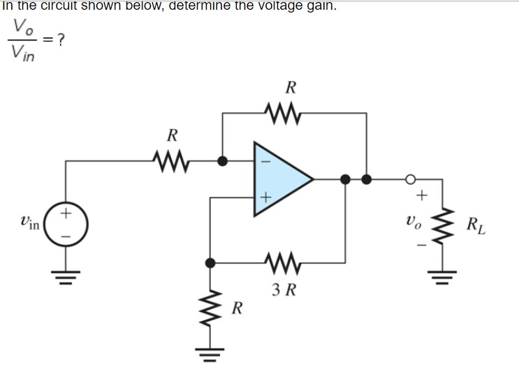 In the circuit shown below, determine the voltage gain.
Vo
Vin
R
R
+
Vo
RL
Vin
3 R
R
