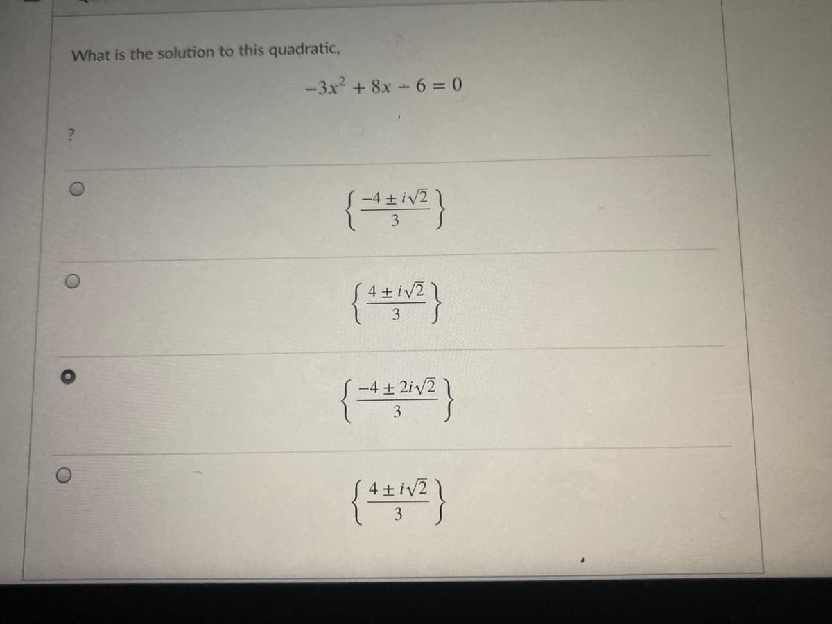 What is the solution to this quadratic,
-3x + 8x 6 = 0
-4 + iv2
4 + iv2 )
-4 + 2iv2
3
4 ±iv2
