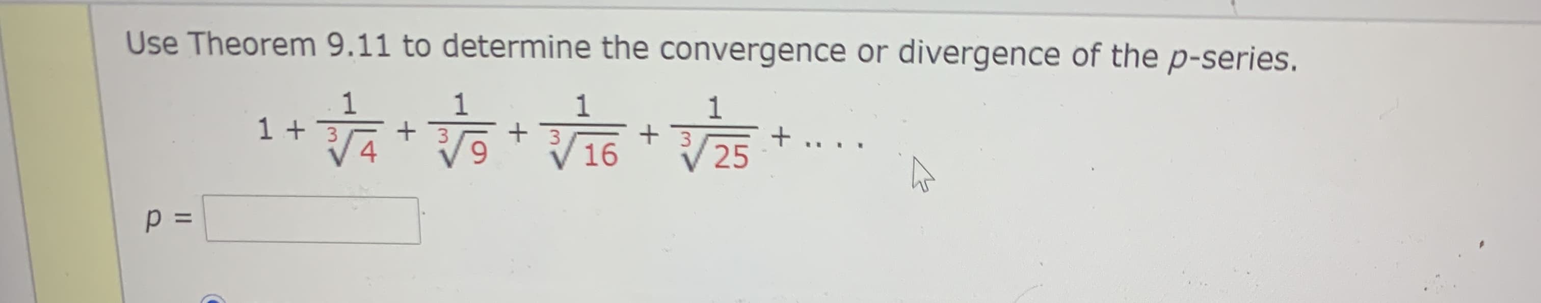 Use Theorem 9.11 to determine the convergence or divergence of the p-series.
1
1
1
+ 3
16
1 + 3
+ 3
4
....

