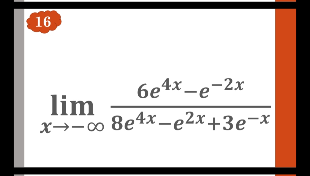 16
6e4x _e-2x
lim
x→-∞ 8e4x-e2x+3e¬x
