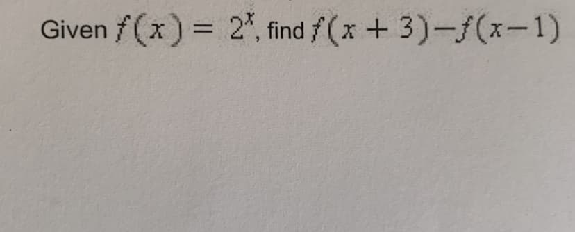 Given f (x) = 2", find f (x + 3)-f(x-1)
%3D
