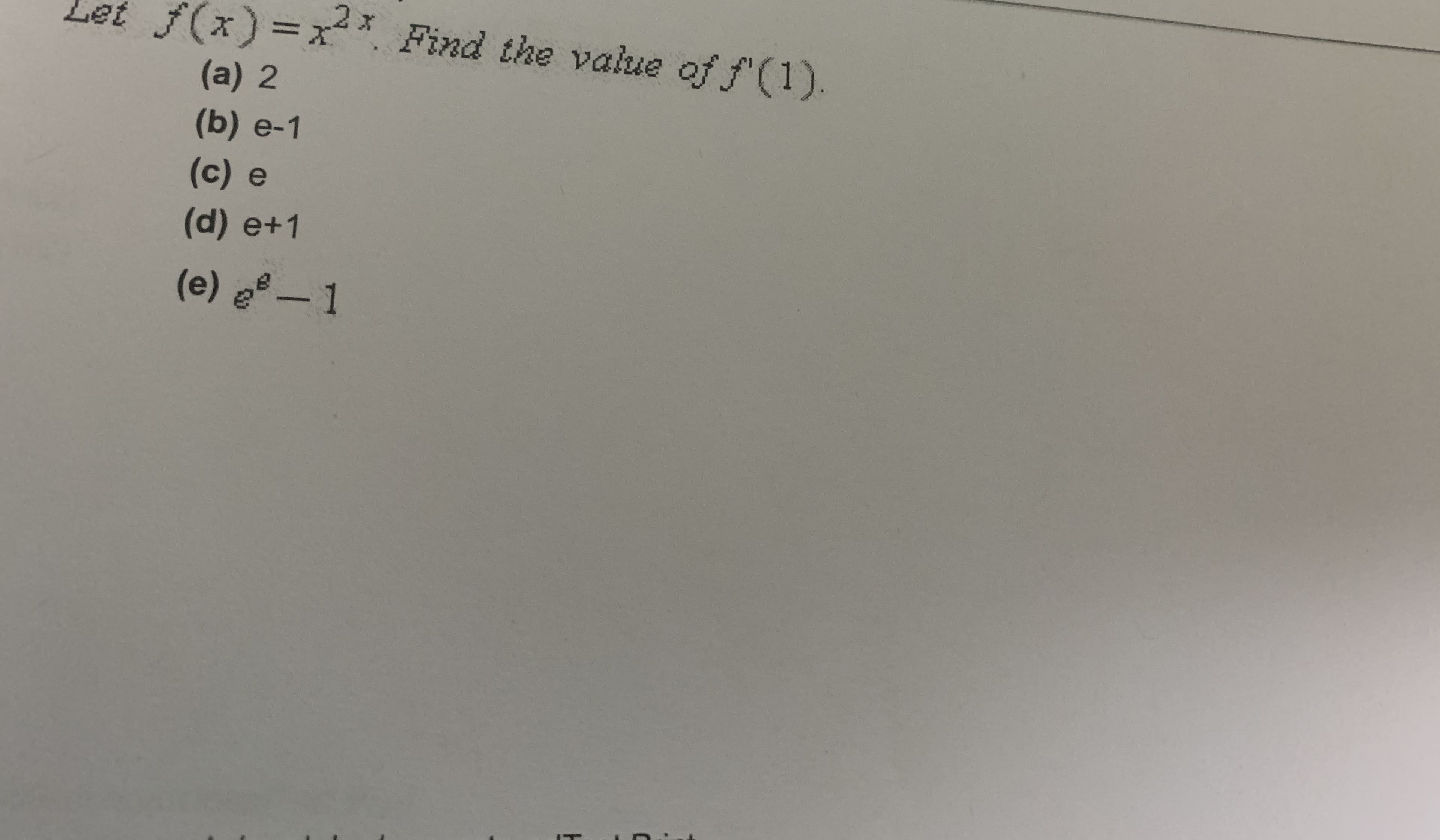 Let
f(x)%3x* Find the value of f'(1).
(a) 2
(b) e-1
(c) e
(d) e+1
(e) -1
