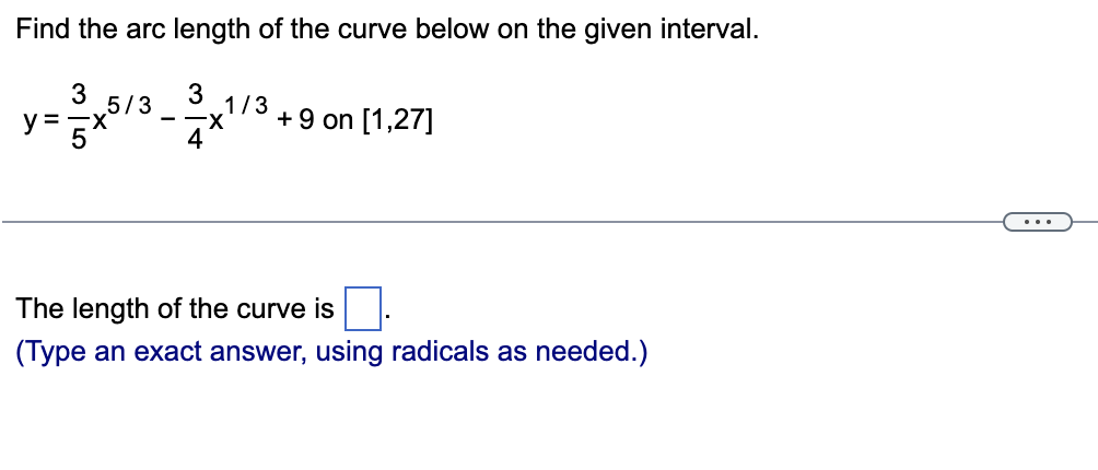 Find the arc length of the curve below on the given interval.
3
5/3
3
y = 5x
1/3
--X +9 on [1,27]
4
The length of the curve is.
(Type an exact answer, using radicals as needed.)