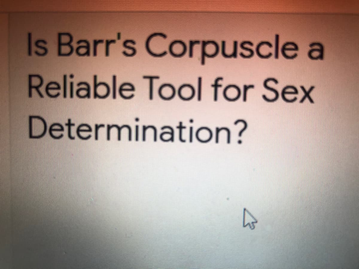 Is Barr's Corpuscle a
Reliable Tool for Sex
Determination?
