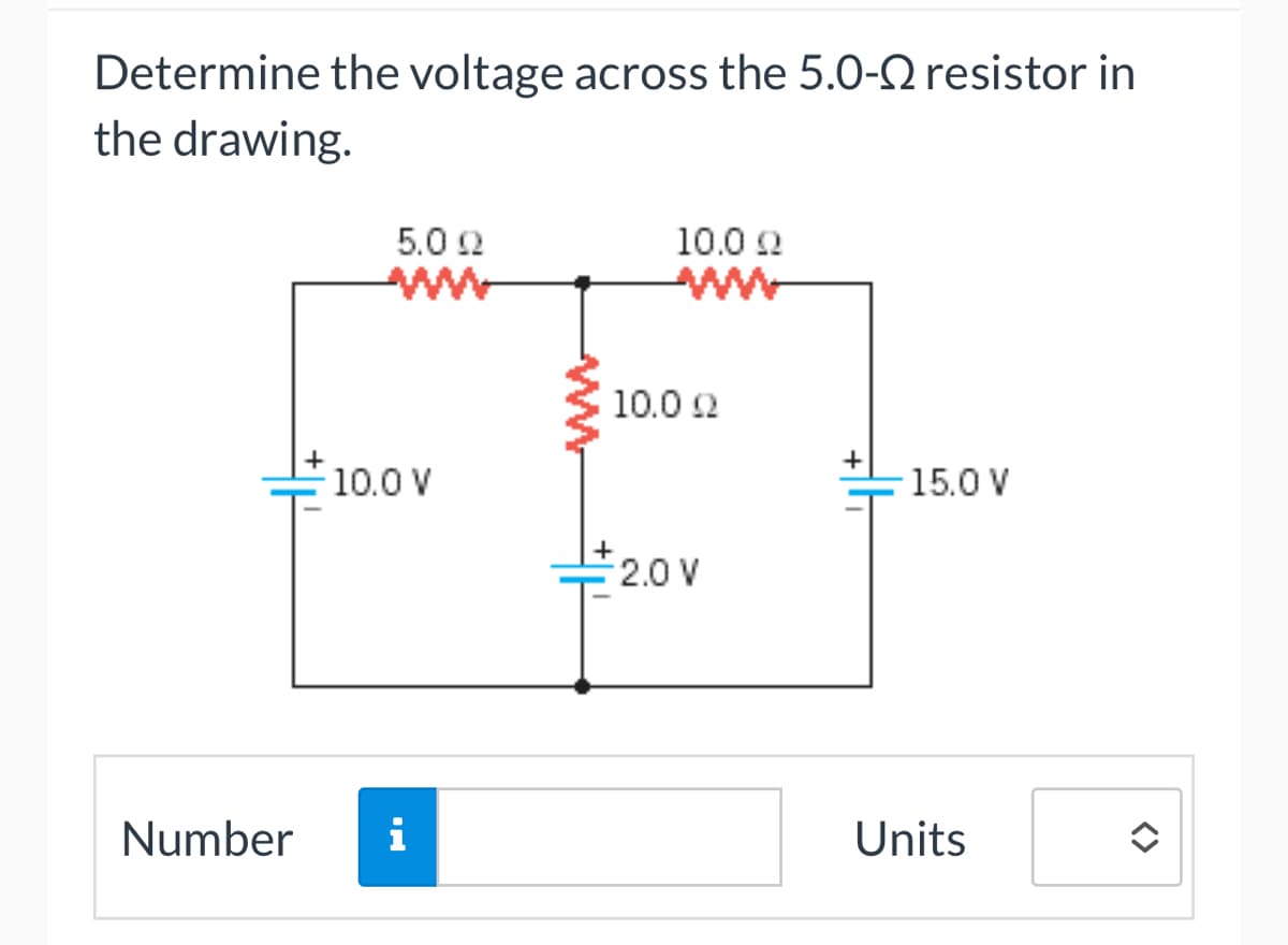 Determine the voltage across the 5.0- resistor in
the drawing.
5.0 22
10.0 2
www
15.0 V
-10.0 V
Number i
10.0 22
-2.0 V
+
Units
<>