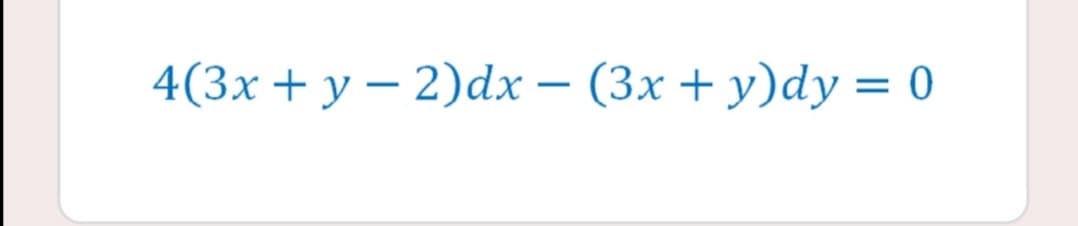 4(3x+ y – 2)dx – (3x + y)dy = 0
