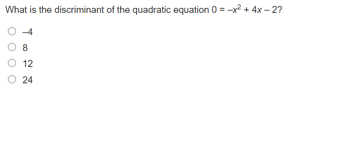 What is the discriminant of the quadratic equation 0 = –x² + 4x – 2?
8
O 12
O 24
