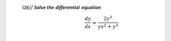 Q8// Solve the differential equation
dy
2y3
dx ух2 + уз
%3!
