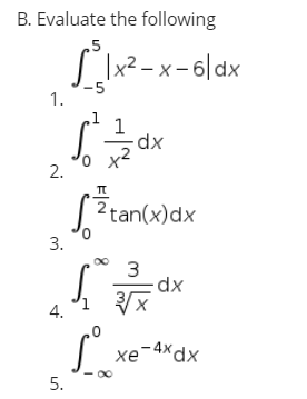B. Evaluate the following
.5
x² – x – 6| dx
1.
1
x2
2.
| 2tan(x)dx
3.
3
4.
xe-4xdx
5.

