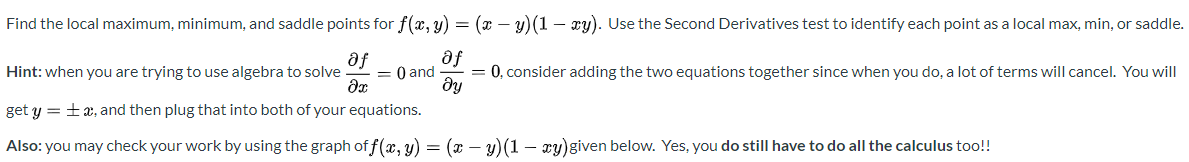 Find the local maximum, minimum, and saddle points for f(x, y) = (x – y)(1 – ry). Use the Second Derivatives test to identify each point as a local max, min, or saddle.
