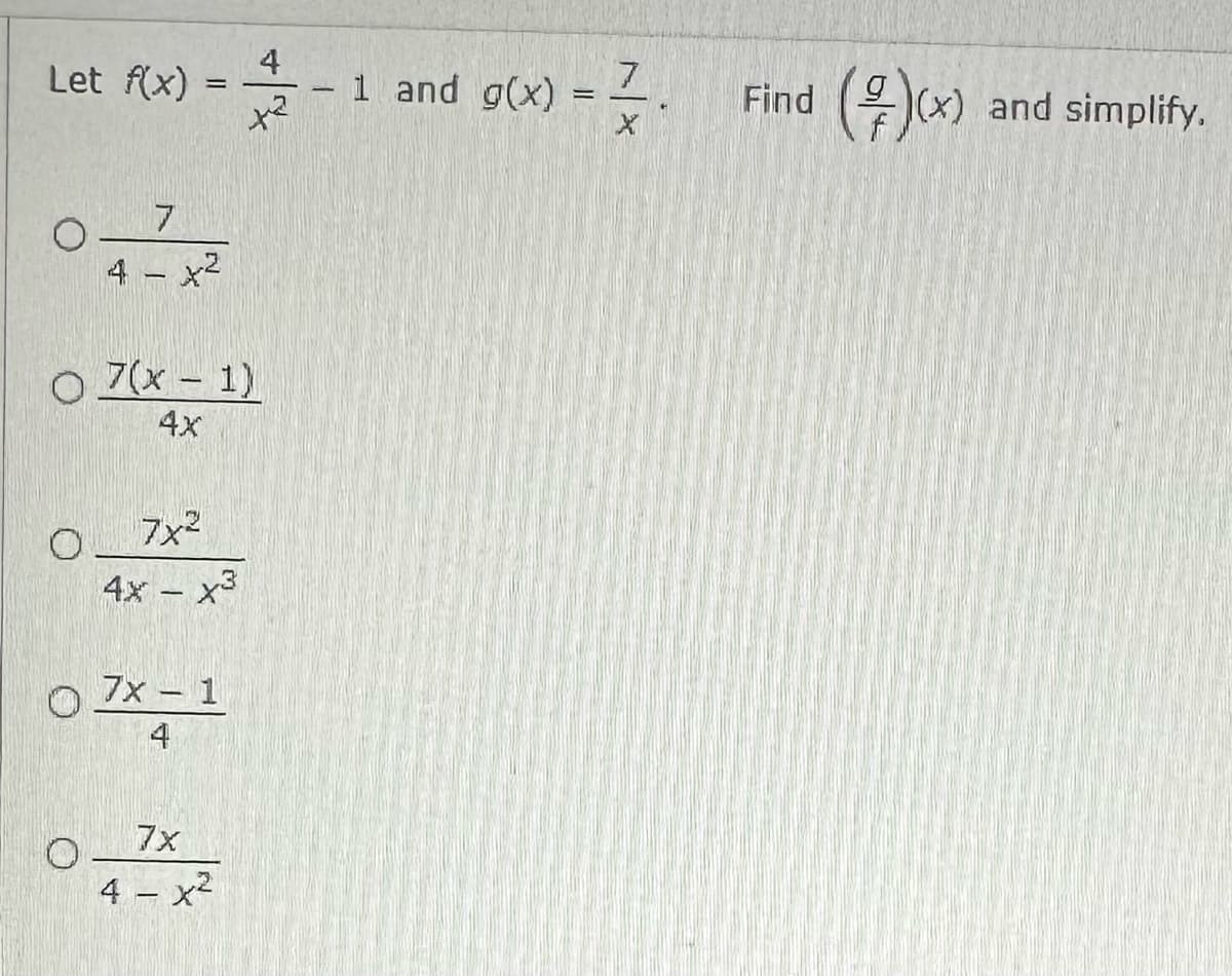 7
Let f(x) = +1/2 - 1 and g(x) =
X
ܘ
O 7(x - 1)
4x
0
0
7
4 - +2
ܘ
7x²
4x - x³
7x - 1
7x
4 - x²
Find ()(x) and simplify.