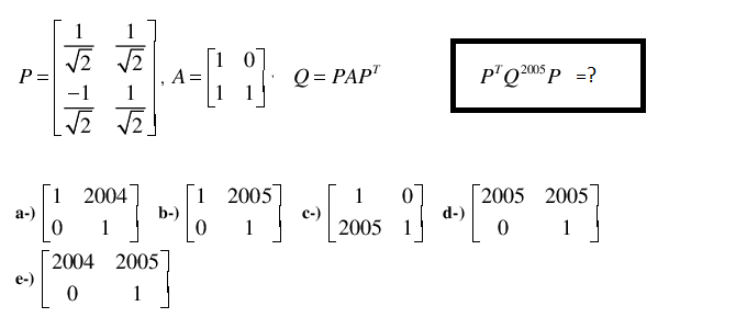 P =
Q = PAP"
p'Q20 p =?
A =
1
1 2004
b-)
1 2005
c-)
2005 2005
1
a-)
d-)
2005 1
1
1
1
2004 2005
e-)
1
