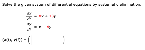 Solve the given system of differential equations by systematic elimination.
dx
= 8x + 13y
dt
dy
= x - 4y
dt
(x(t), y(t)) =

