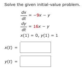 Solve the given initial-value problem.
dx
= -9x - y
dt
dy
3D 16х — у
dt
x(1) = 0, y(1) = 1
x(t)
y(t)
%3D
