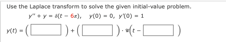 Use the Laplace transform to solve the given initial-value problem.
у" + у %3D 8(t - бл), у(0) —- 0, у'(0) 3 1
) + ([
]) «(--[
y(t)
t
