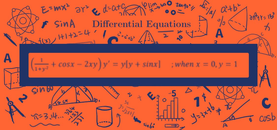 Eーmx
ar
E d=atc
Differential Equations
Plim
tan 90
f SinA
f(x) HI+2=4?
f(x)/
A
A
+ cosx – 2xy) y' = y[y + sinx]
;when x = 0, y = 1
%3D
SinGo
-5
ン34..
384
-IS3
C
Cosb
Sinbi
Y=3xtb
יויויד,
