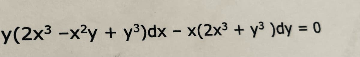 y(2x3 -x2y + y³)dx - x(2x3 + y3³ )dy = 0
