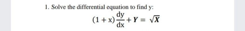 1. Solve the differential equation to find y:
dy
(1 + x)
dx
+Y = VX
