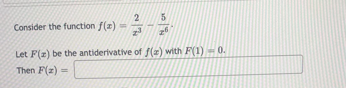 Consider the function f(x)
26
Let F(x) be the antiderivative of f(x) with F(1) = 0.
Then F(x) =

