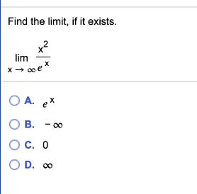 Find the limit, if it exists.
lim
x+ 00 ex
- 0o e
O A. ex
O B. - 0
O c. 0
O D. 0
