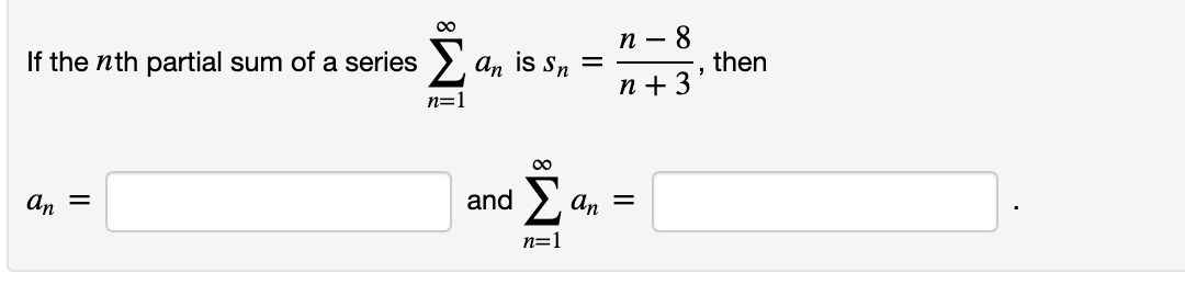 00
If the nth partial sum of a series >
п — 8
аn is Sn
then
п+3
n=1
00
An =
and >
an =
n=1
