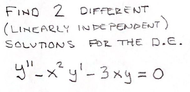 FIND 2 DIFFERENT
(LINEARLY INDE PENDENT)
SOLUTION S POR THE D.E.
y"_x² y'- 3 xy = o
