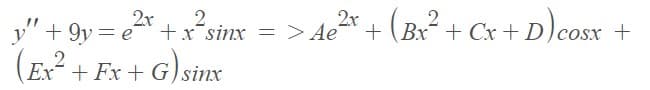 2x
2
+x sinx = > Ae
2x
+ (Bx¯ + Cxr +
(B² + Cx +
D)cosT
y"+ 9y = e +x´sinx
(Ex + Fx + G) sinx
