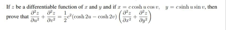 If z be a differentiable function of x and y and if x = c cosh u cos v,
y = csinh u sin v, then
prove that
du?
1
c (cosh 2u – cosh 2v)
%3D
-
