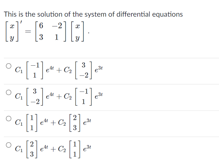This is the solution of the system of differential equations
-2
3.
1
3
C1
ett + C2
e3t
-2
3
e4t + C2
C1
e3t
2
C1
+ C2
e3t
3
1
C1
3
e4t + C2
e3t
1
