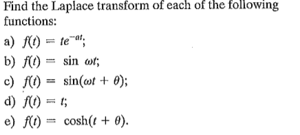 Find the Laplace transform of each of the following
functions:
a) f(t) = te"a";
b) f(1) = sin wt;
c) f() = sin(mt + 0);
d) f() = t;
e) ft)
cosh(t + 0).
