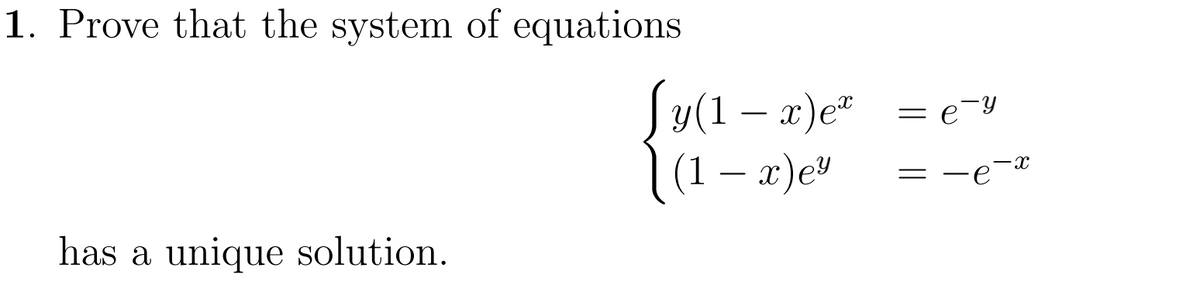 1. Prove that the system of equations
Sy(1 – x)e"
(1 – x)e"
=e=Y
has a unique solution.
