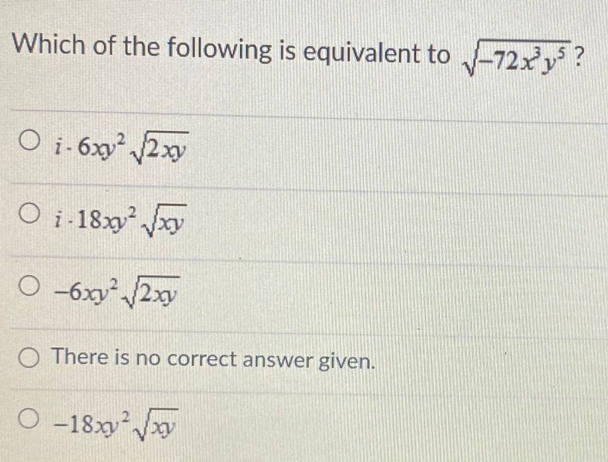 Which of the following is equivalent to -72xy
352
O i- 6xp 2xy
O i-18xy xy
O -6xy /2xy
O There is no correct answer given.
O -18xyy
12
