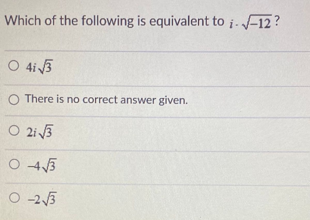 Which of the following is equivalent to i. -12?
O 4i 3
O There is no correct answer given.
O 2i 3
O 43
O -23
