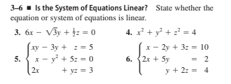 3-6 . Is the System of Equations Linear? State whether the
equation or system of equations is linear.
3. 6x – Vẫy + 2 = 0
4. x + y + z = 4
ху — Зу + 2- 5
x- y + 5z = 0
+ yz = 3
x- 2y + 3z = 10
6. (2x + 5y
5.
= 2
2r
y + 2z = 4
