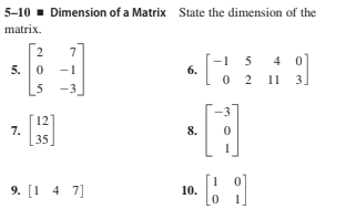 5-10 . Dimension of a Matrix State the dimension of the
matrix.
2
7
[-1 5
4 0
5. 0
-1
6.
0 2 11
3.
5
-3
-3
12
7.
35
8.
9. [1 4 7]
10.
1.
