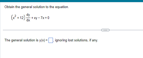 Obtain the general solution to the equation.
dy
(x²+12)x+xy-7x = 0
The general solution is y(x)=, ignoring lost solutions, if any.