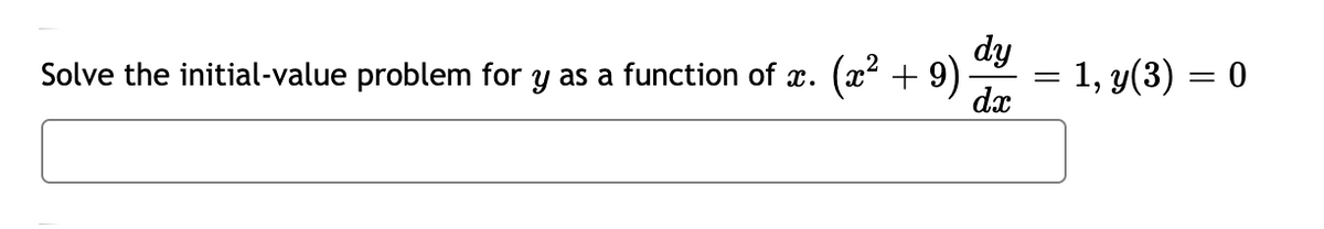 dy
(2² + 9)
- 1, y(3) = 0
dx
||
Solve the initial-value problem for y as a function of x.
