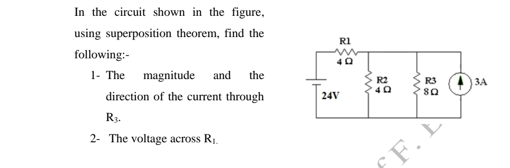 In the circuit shown in the figure,
using superposition theorem, find the
R1
following:-
1- The
magnitude
and
the
R2
R3
direction of the current through
ЗА
24V
R3.
2- The voltage across R1.
FF. D
